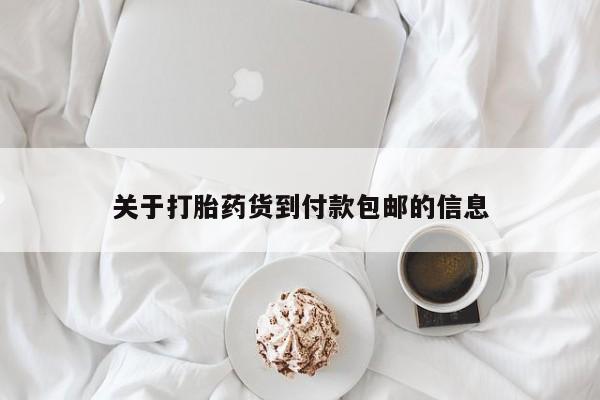 吃什么药可以流产堕胎、关于打胎药货到付款包邮的信息