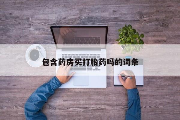吃什么药可以流产堕胎、包含药房买打胎药吗的词条