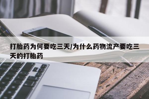 吃什么药可以流产堕胎、打胎药为何要吃三天/为什么药物流产要吃三天的打胎药