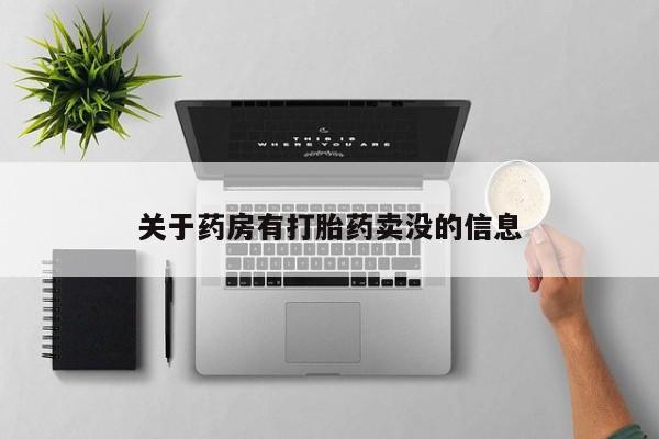 吃什么药可以流产堕胎、关于药房有打胎药卖没的信息
