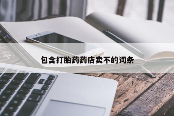 吃什么药可以流产堕胎、包含打胎药药店卖不的词条