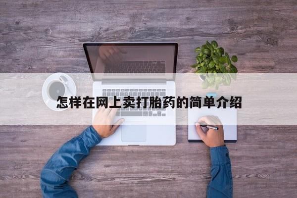 吃什么药可以流产堕胎、怎样在网上卖打胎药的简单介绍